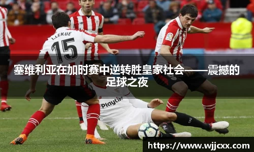 塞维利亚在加时赛中逆转胜皇家社会——震撼的足球之夜