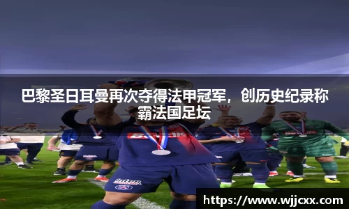 巴黎圣日耳曼再次夺得法甲冠军，创历史纪录称霸法国足坛