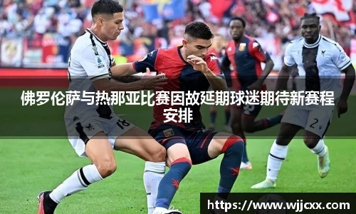 佛罗伦萨与热那亚比赛因故延期球迷期待新赛程安排