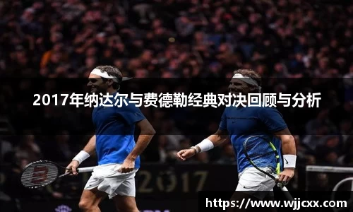 2017年纳达尔与费德勒经典对决回顾与分析