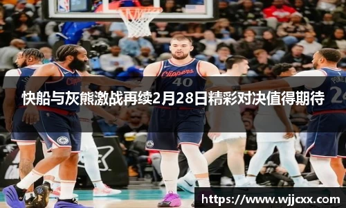 快船与灰熊激战再续2月28日精彩对决值得期待